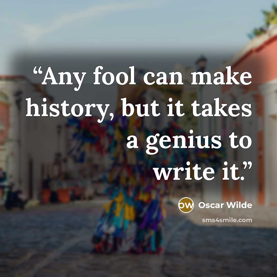 “Any fool can make history, but it takes a genius to write it.” quote by Oscar Wilde