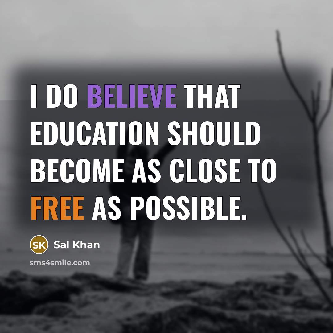 “I do believe that education should become as close to free as possible.” quote by Sal Khan