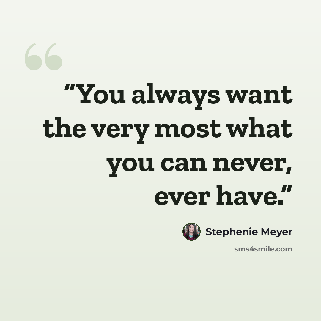 “You always want the very most what you can never, ever have.” quote by Stephenie Meyer