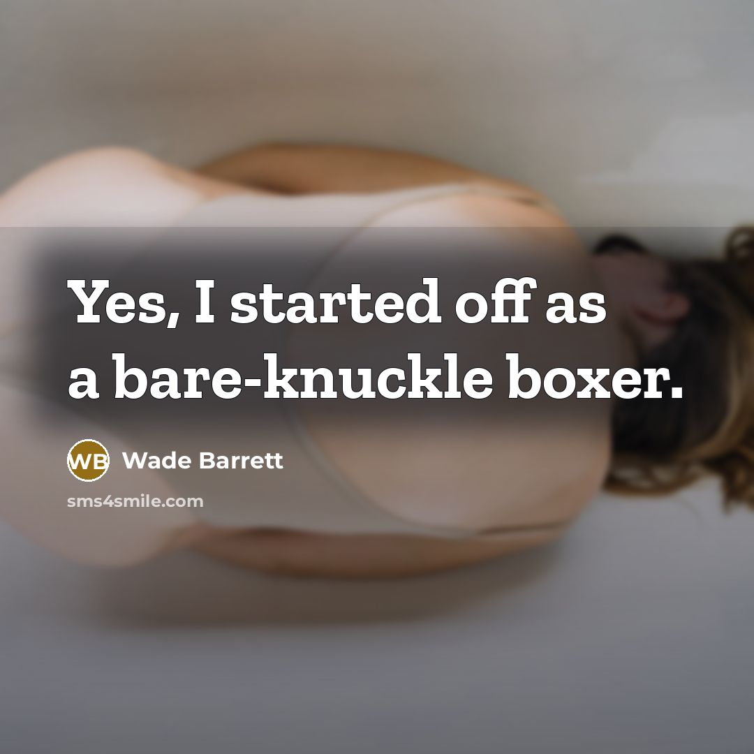 “Yes, I started off as a bare-knuckle boxer.” quote by Wade Barrett