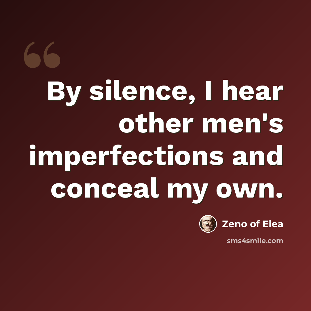 “By silence, I hear other men's imperfections and conceal my own.” quote by Zeno of Elea
