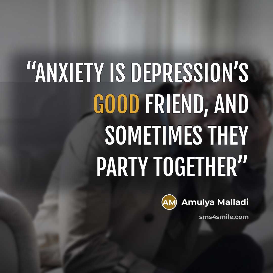 “Anxiety is depression’s good friend, and sometimes they party together” quote by Amulya Malladi