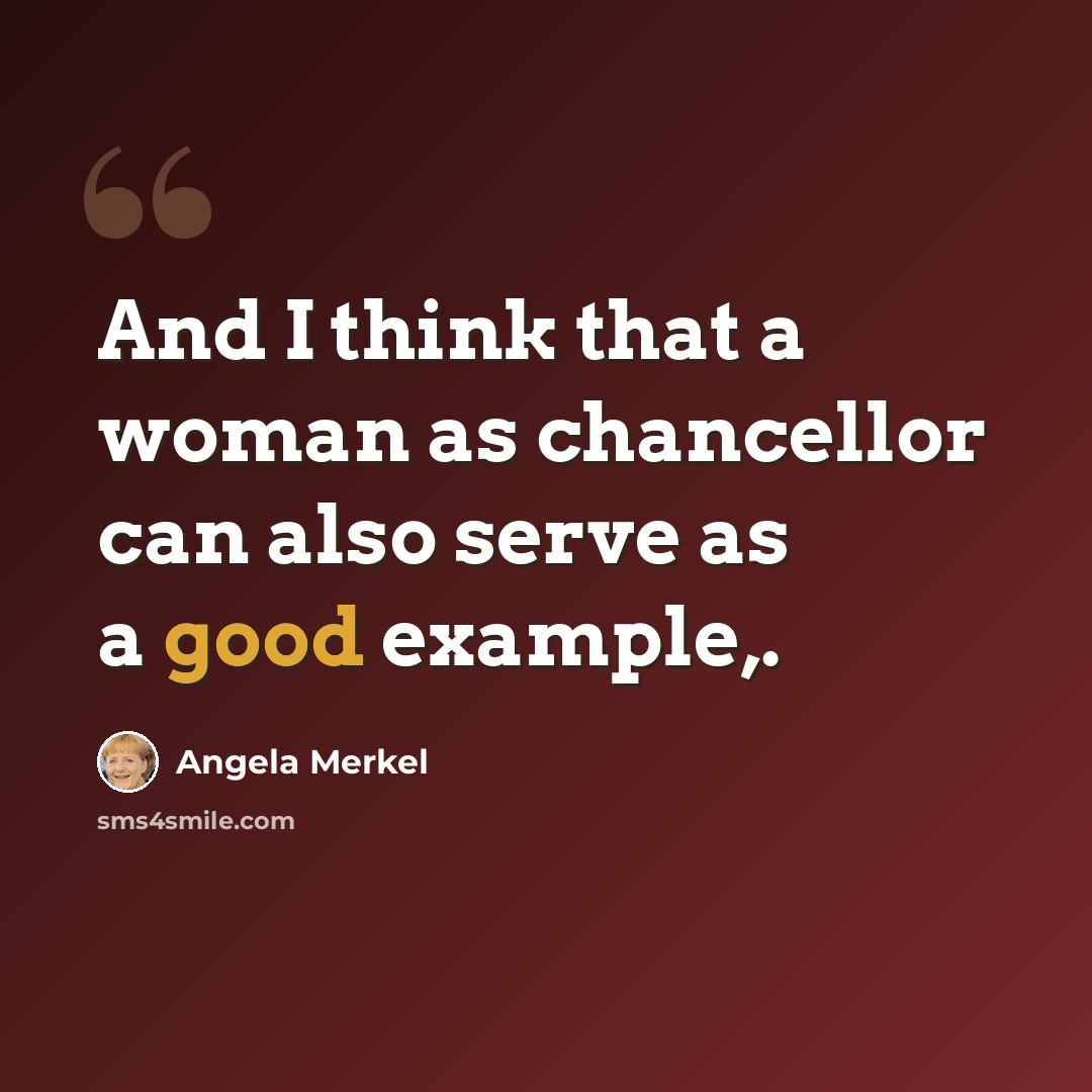 “And I think that a woman as chancellor can also serve as a good example,.” quote by Angela Merkel