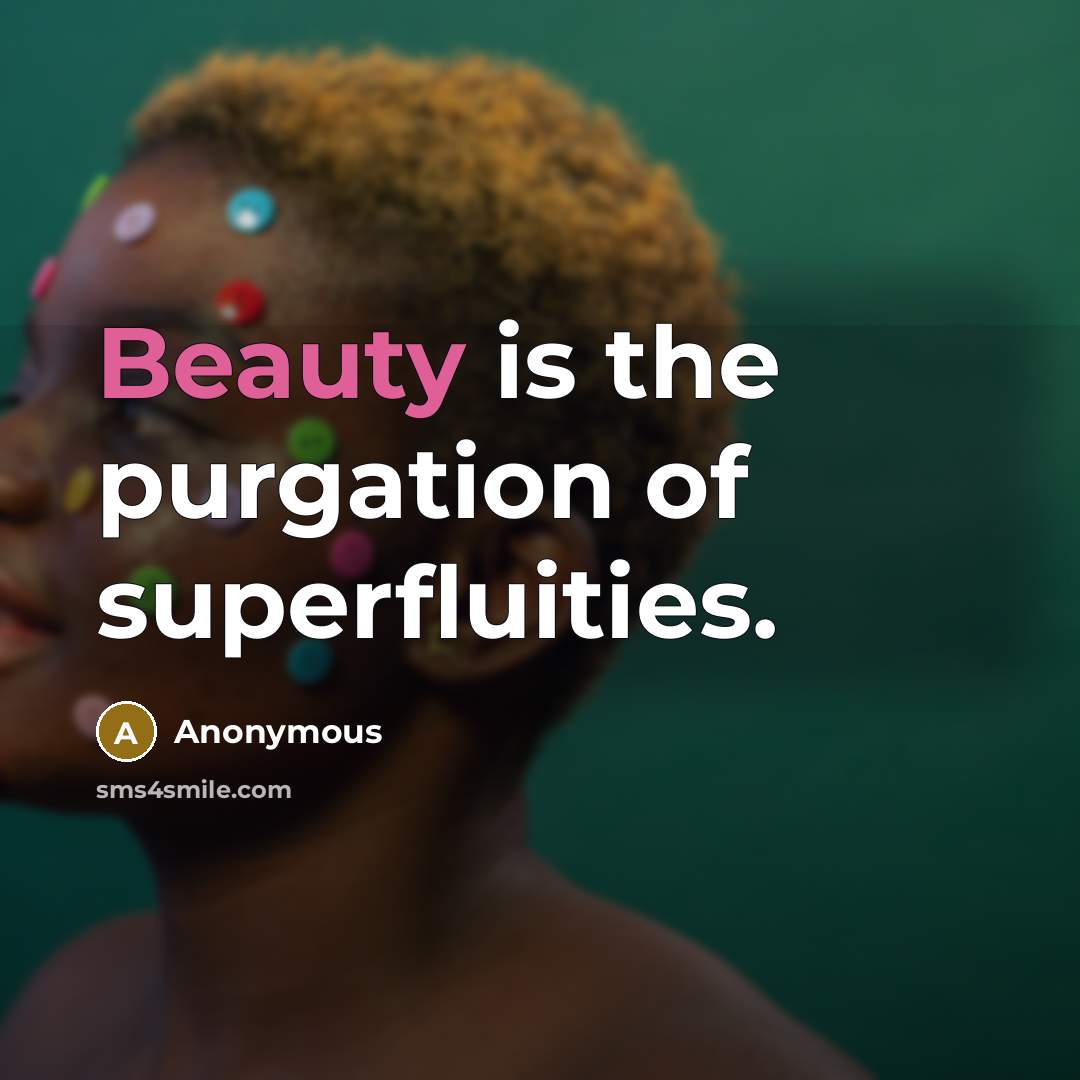 “Beauty is the purgation of superfluities.” quote by Anonymous