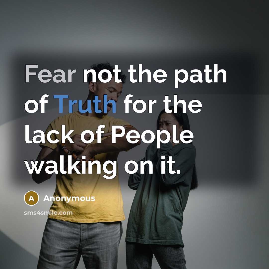 “Fear not the path of Truth for the lack of People walking on it.” quote by Anonymous