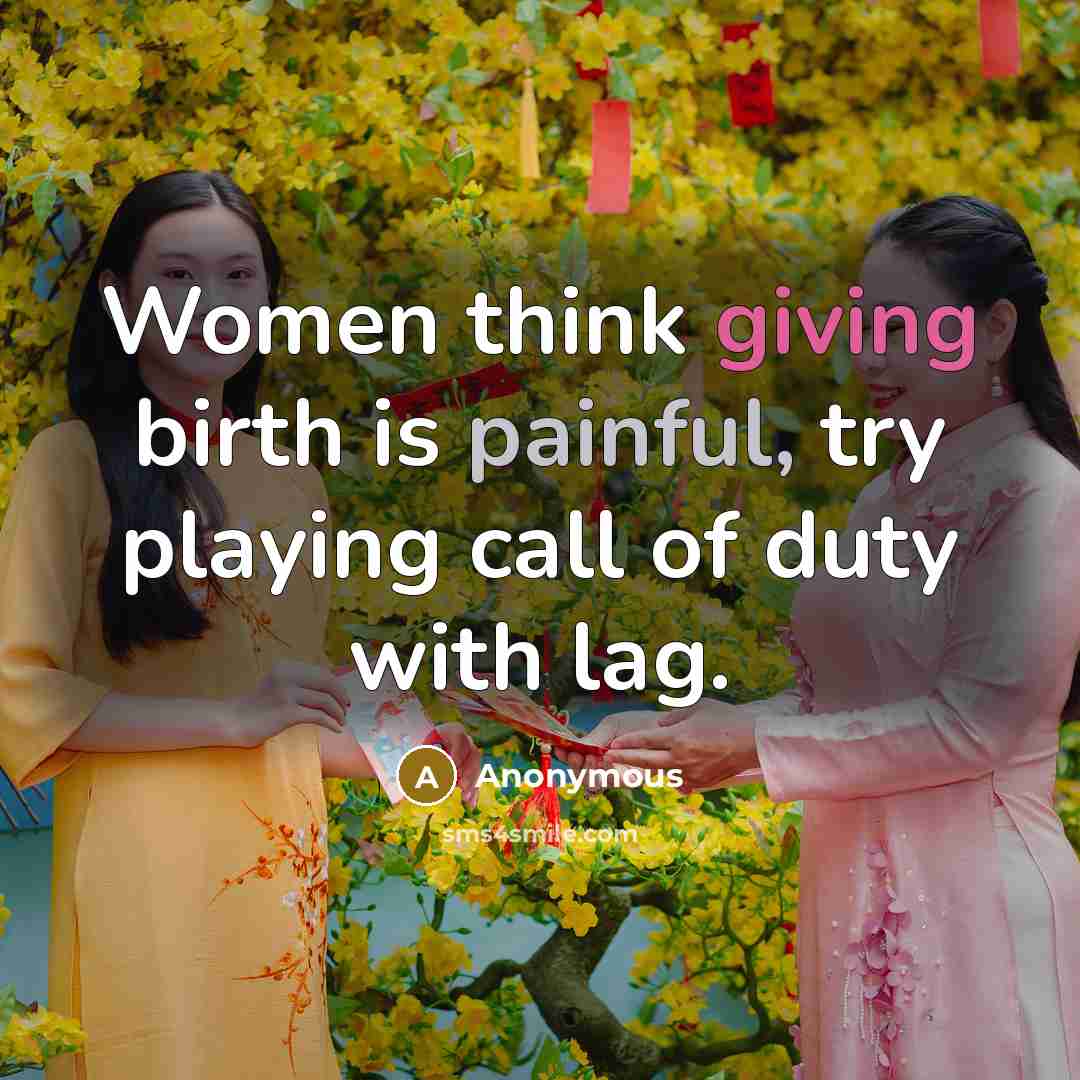 “Women think giving birth is painful, try playing call of duty with lag.” quote by Anonymous