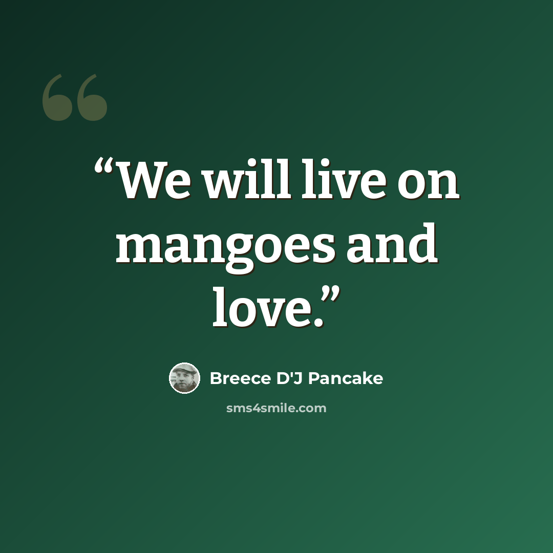 “We will live on mangoes and love.” quote by Breece D'J Pancake