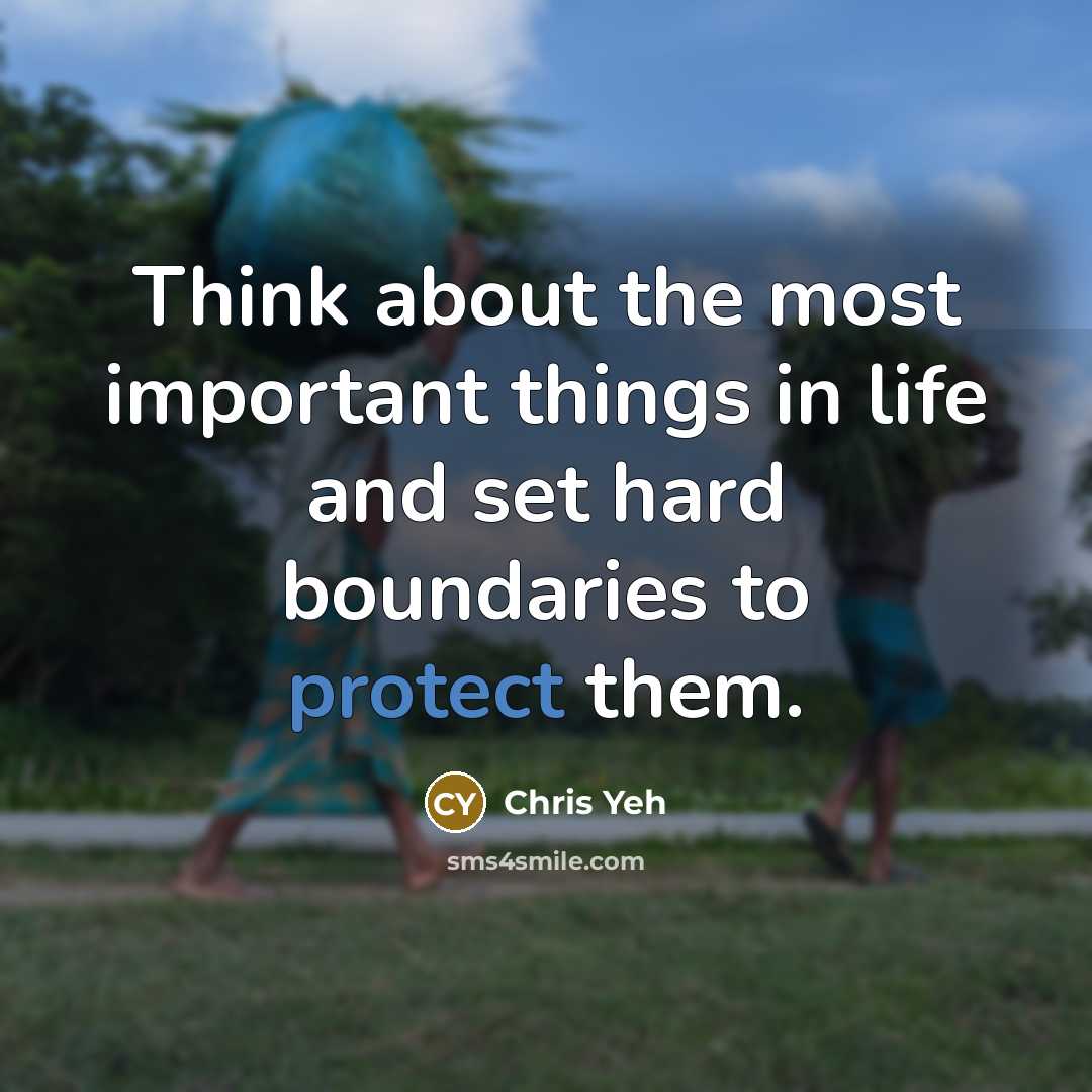 “Think about the most important things in life and set hard boundaries to protect them.” quote by Chris Yeh
