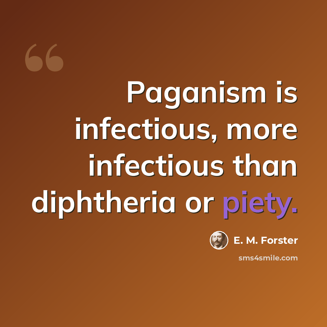 “Paganism is infectious, more infectious than diphtheria or piety.” quote by E. M. Forster