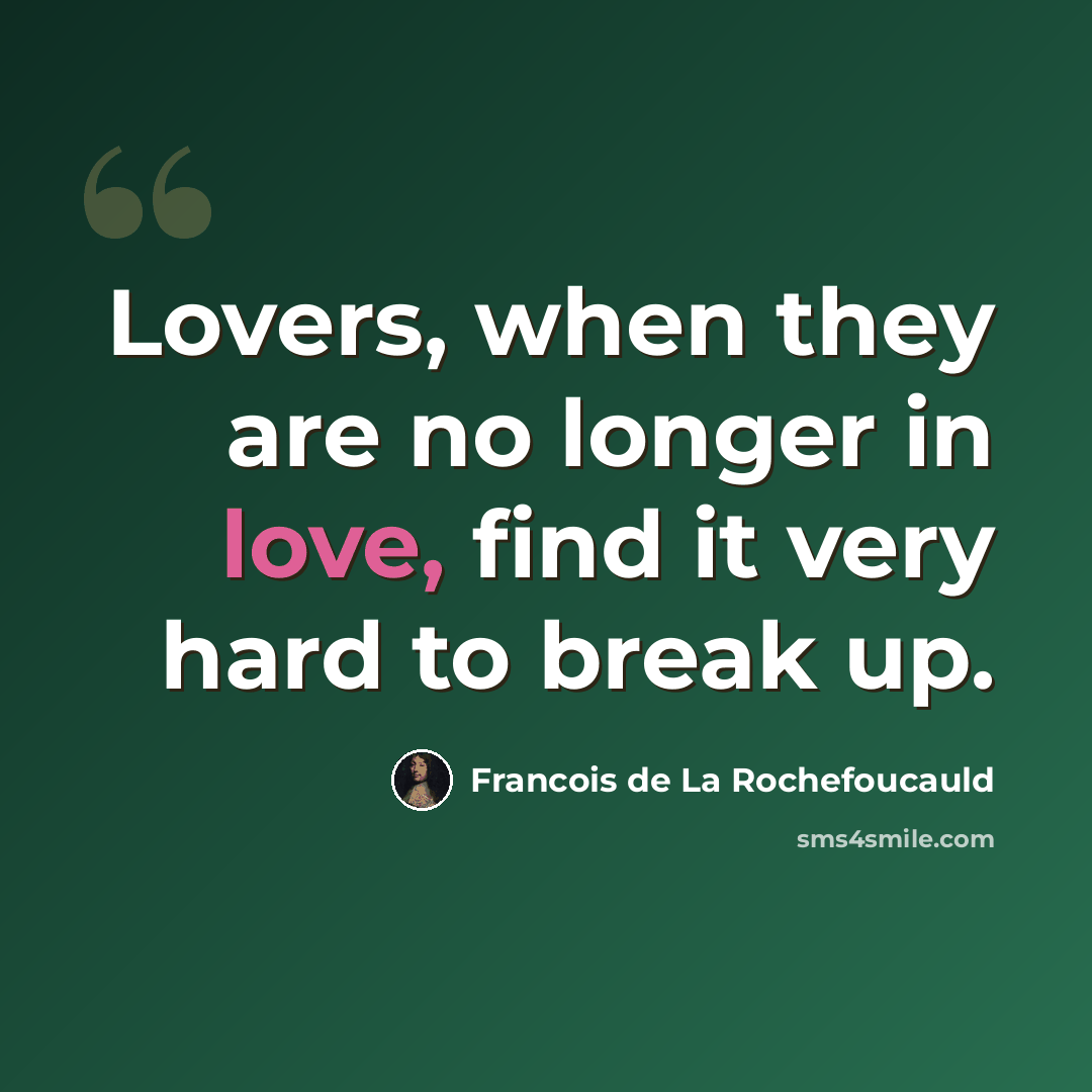 “Lovers, when they are no longer in love, find it very hard to break up.” quote by Francois de La Rochefoucauld