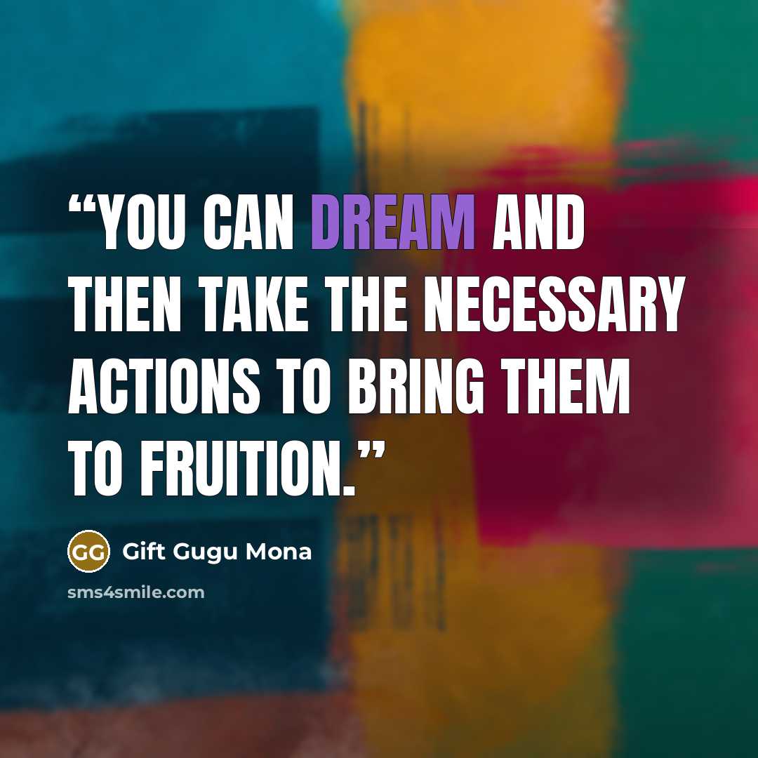 “You can dream and then take the necessary actions to bring them to fruition.” quote by Gift Gugu Mona