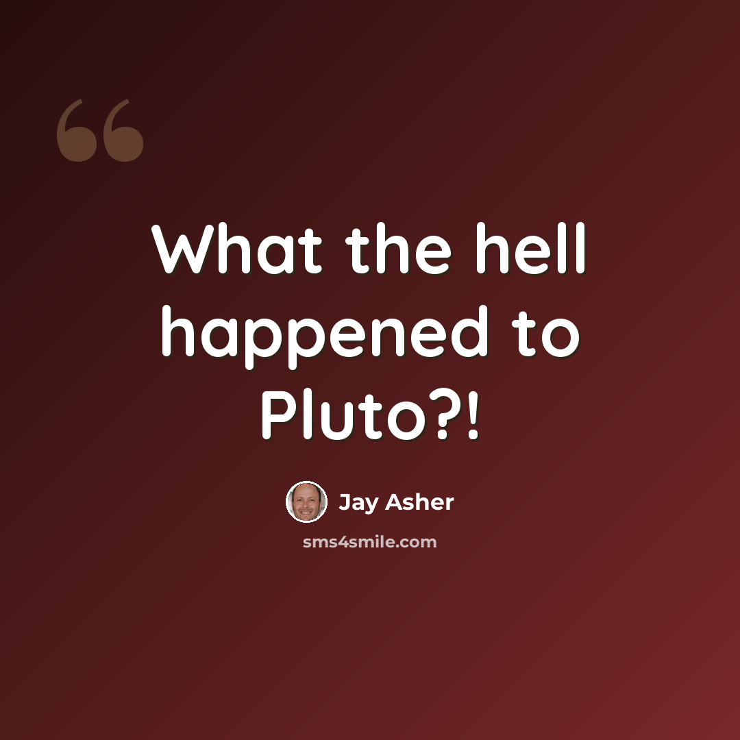 “What the hell happened to Pluto?!” quote by Jay Asher