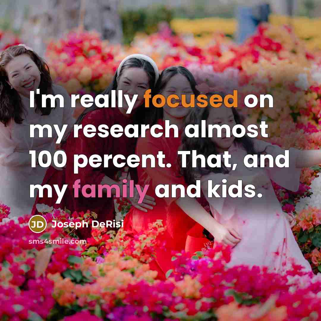 “I'm really focused on my research almost 100 percent. That, and my family and kids.” quote by Joseph DeRisi