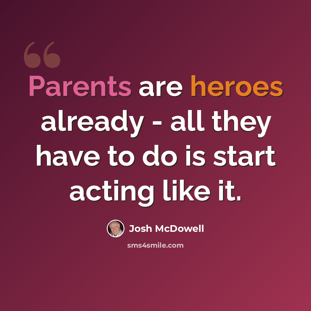“Parents are heroes already - all they have to do is start acting like it.” quote by Josh McDowell