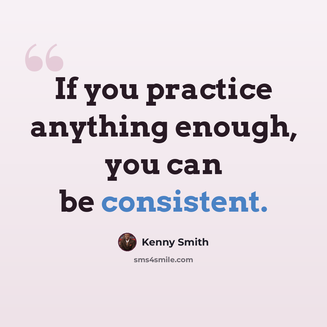 “If you practice anything enough, you can be consistent.” quote by Kenny Smith