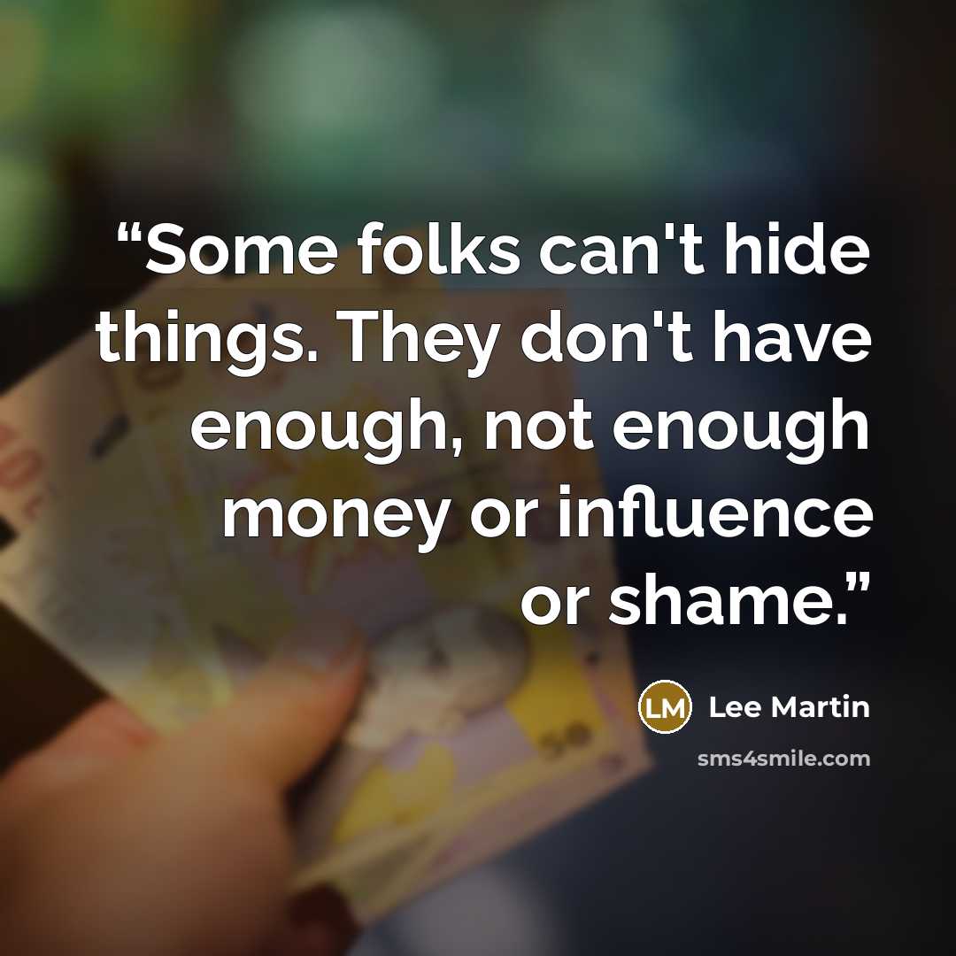 “Some folks can't hide things. They don't have enough, not enough money or influence or shame.” quote by Lee Martin