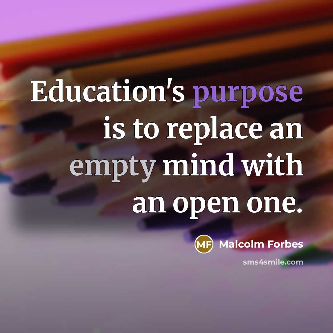 “Education's purpose is to replace an empty mind with an open one.” quote by Malcolm Forbes