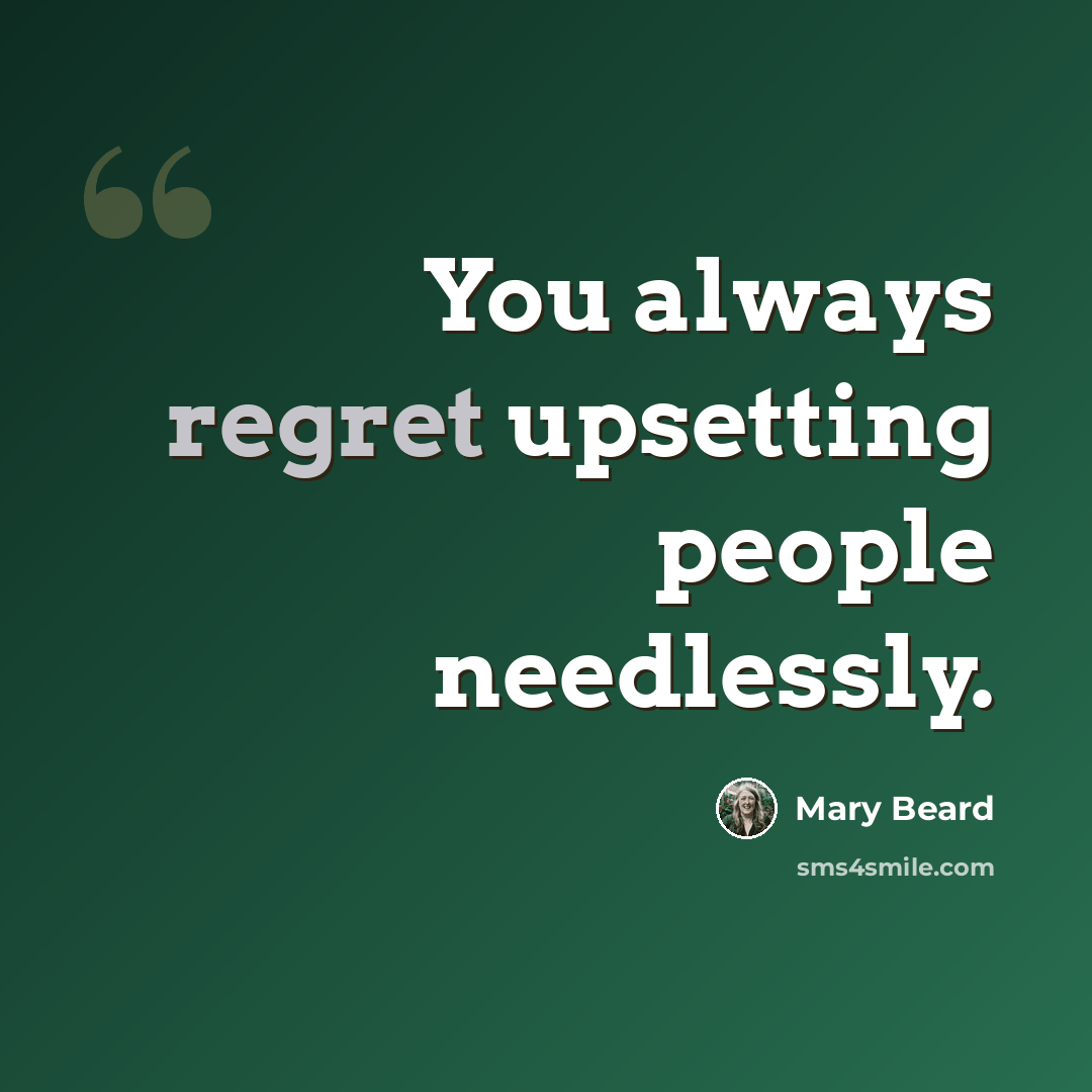 “You always regret upsetting people needlessly.” quote by Mary Beard