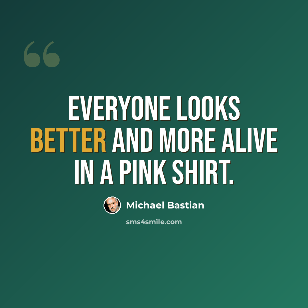 “Everyone looks better and more alive in a pink shirt.” quote by Michael Bastian