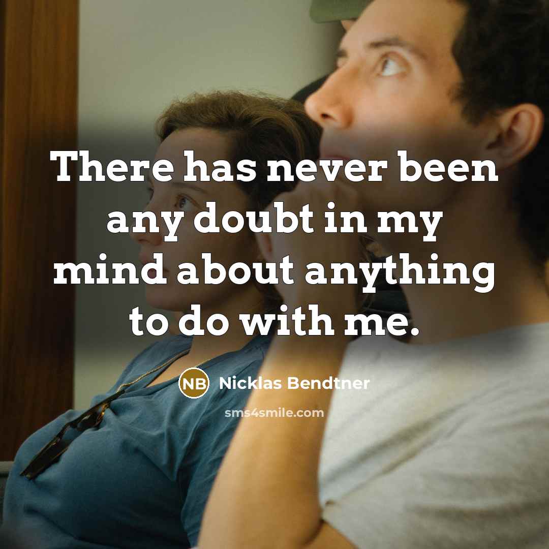 “There has never been any doubt in my mind about anything to do with me.” quote by Nicklas Bendtner