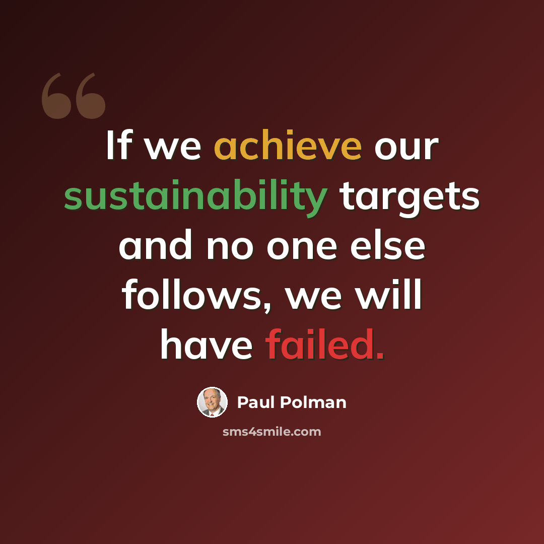 “If we achieve our sustainability targets and no one else follows, we will have failed.” quote by Paul Polman