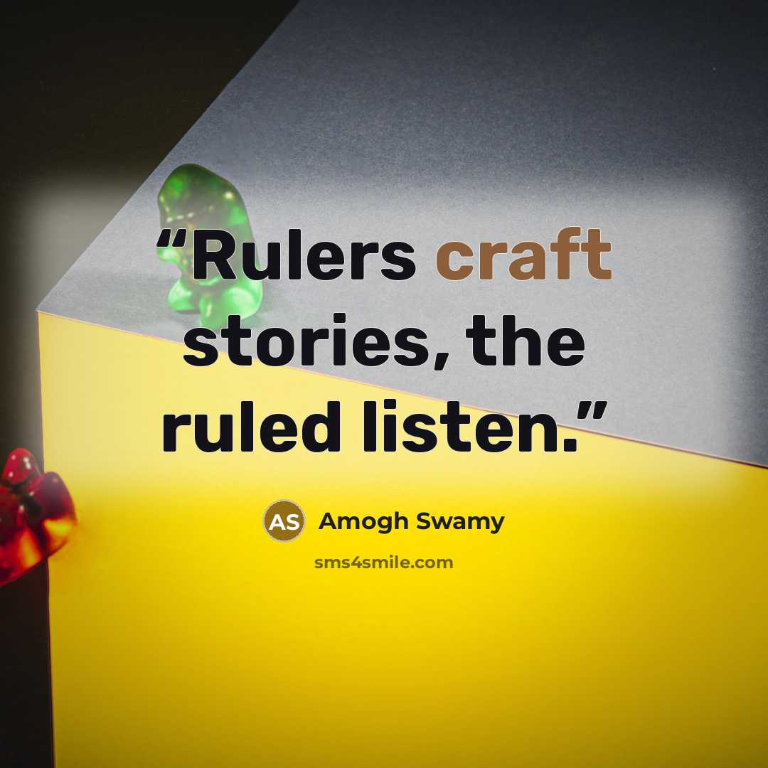 “Rulers craft stories, the ruled listen.” quote by Amogh Swamy