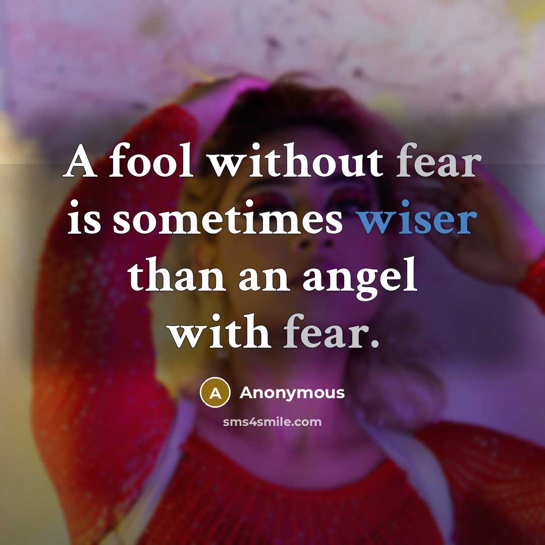 “A fool without fear is sometimes wiser than an angel with fear.” quote by Anonymous