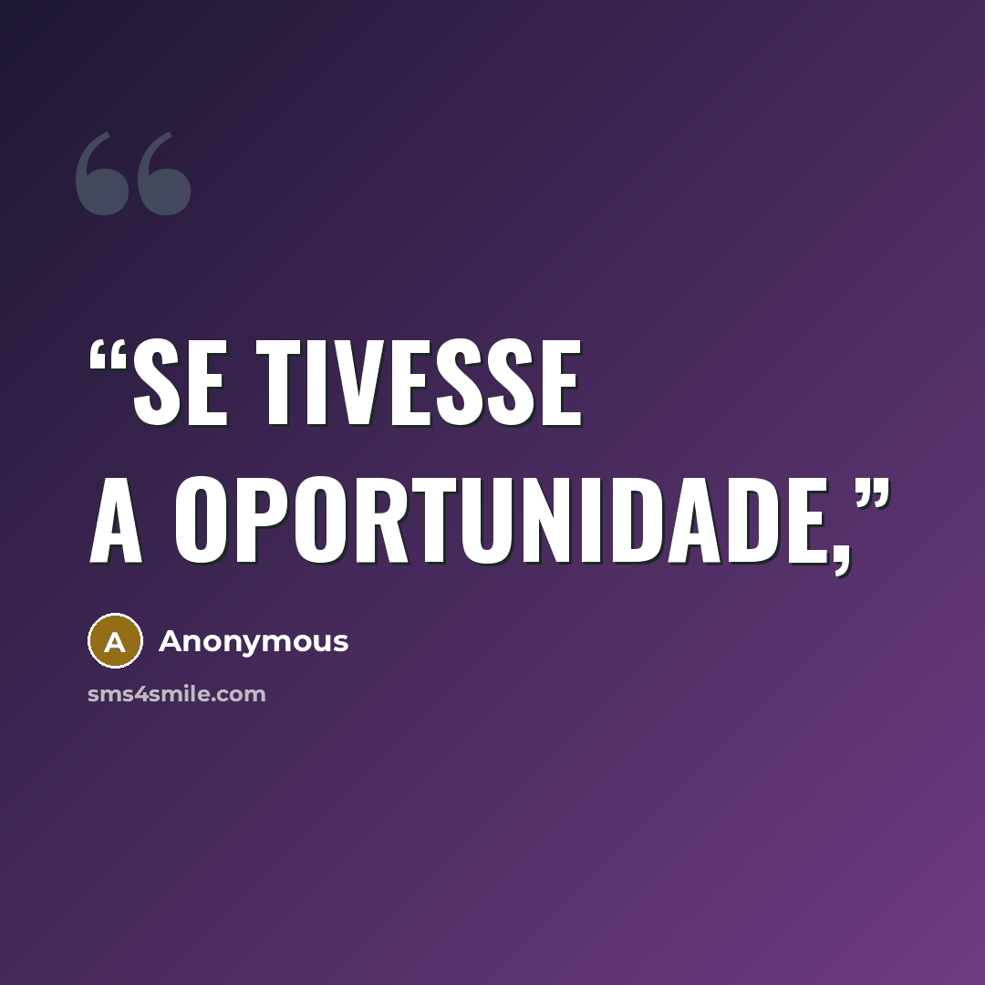 “Se tivesse a oportunidade,” quote by Anonymous