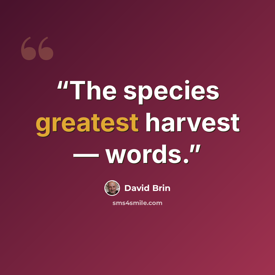 “The species greatest harvest ― words.” quote by David Brin