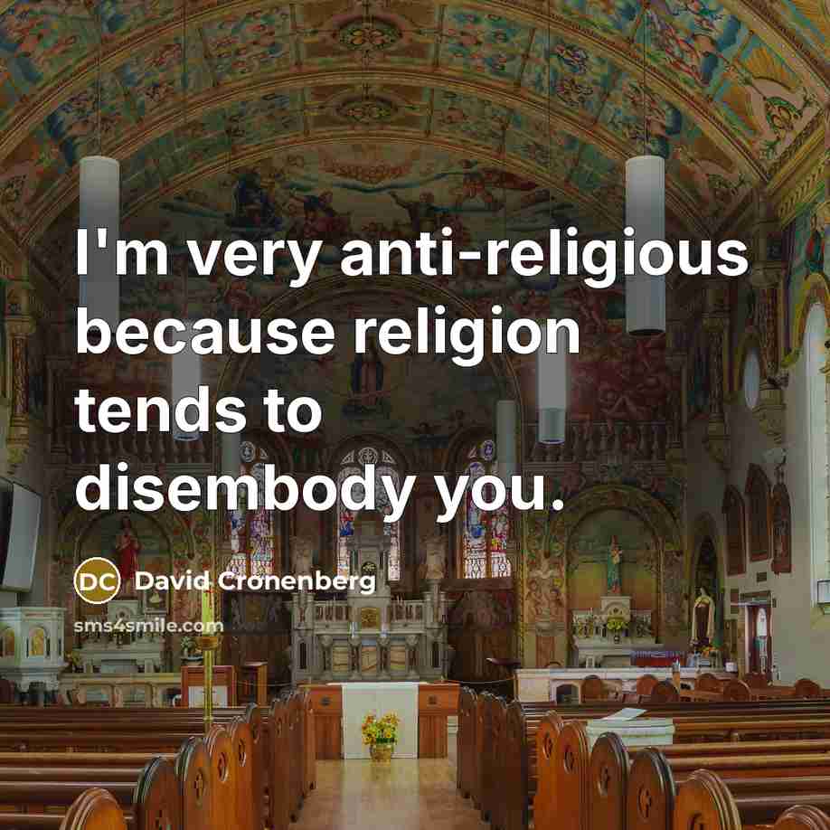 “I'm very anti-religious because religion tends to disembody you.” quote by David Cronenberg