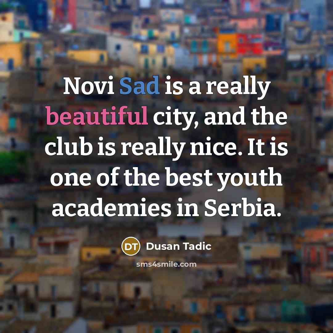 “Novi Sad is a really beautiful city, and the club is really nice. It is one of the best youth academies in Serbia.” quote by Dusan Tadic