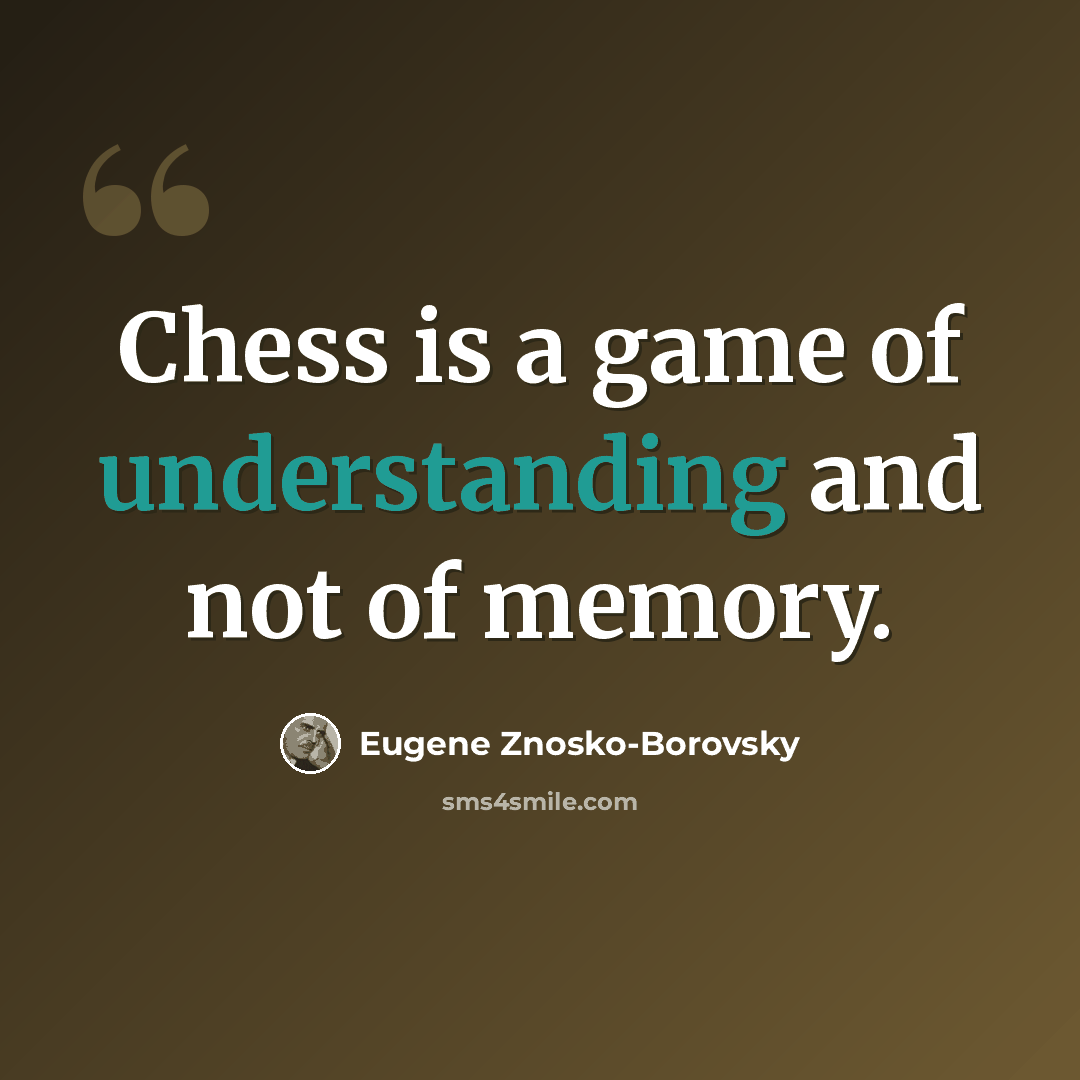 “Chess is a game of understanding and not of memory.” quote by Eugene Znosko-Borovsky