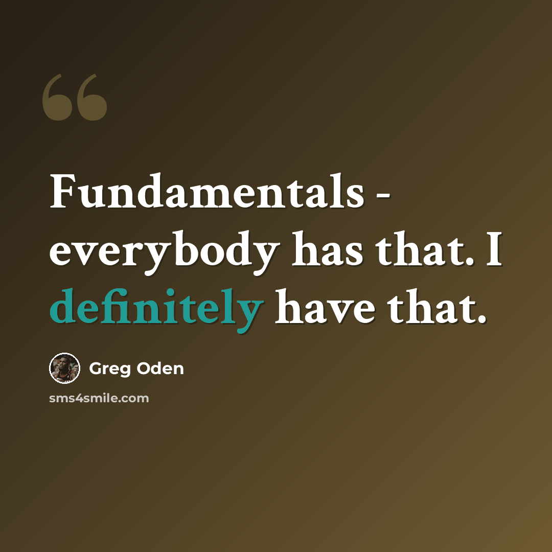 “Fundamentals - everybody has that. I definitely have that.” quote by Greg Oden