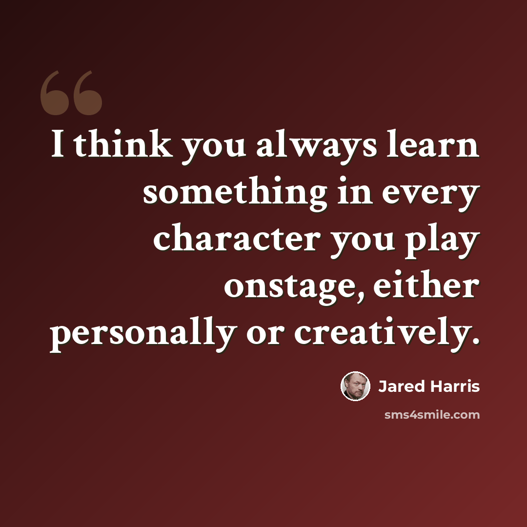 “I think you always learn something in every character you play onstage, either personally or creatively.” quote by Jared Harris