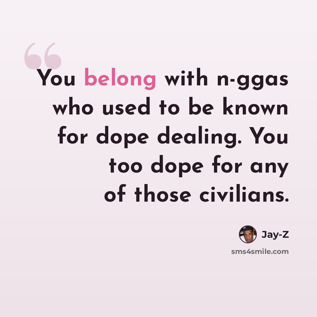 “You belong with n-ggas who used to be known for dope dealing. You too dope for any of those civilians.” quote by Jay-Z