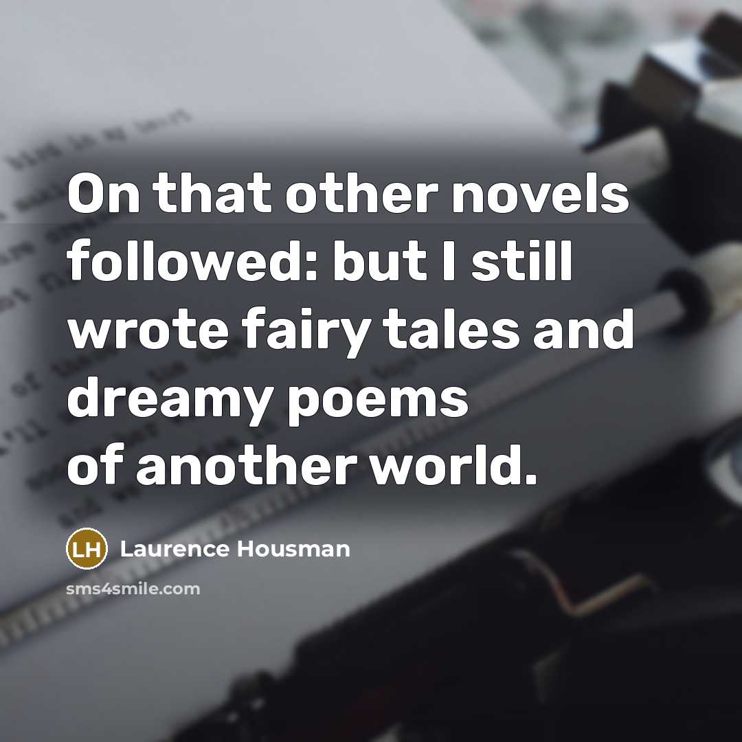 “On that other novels followed: but I still wrote fairy tales and dreamy poems of another world.” quote by Laurence Housman