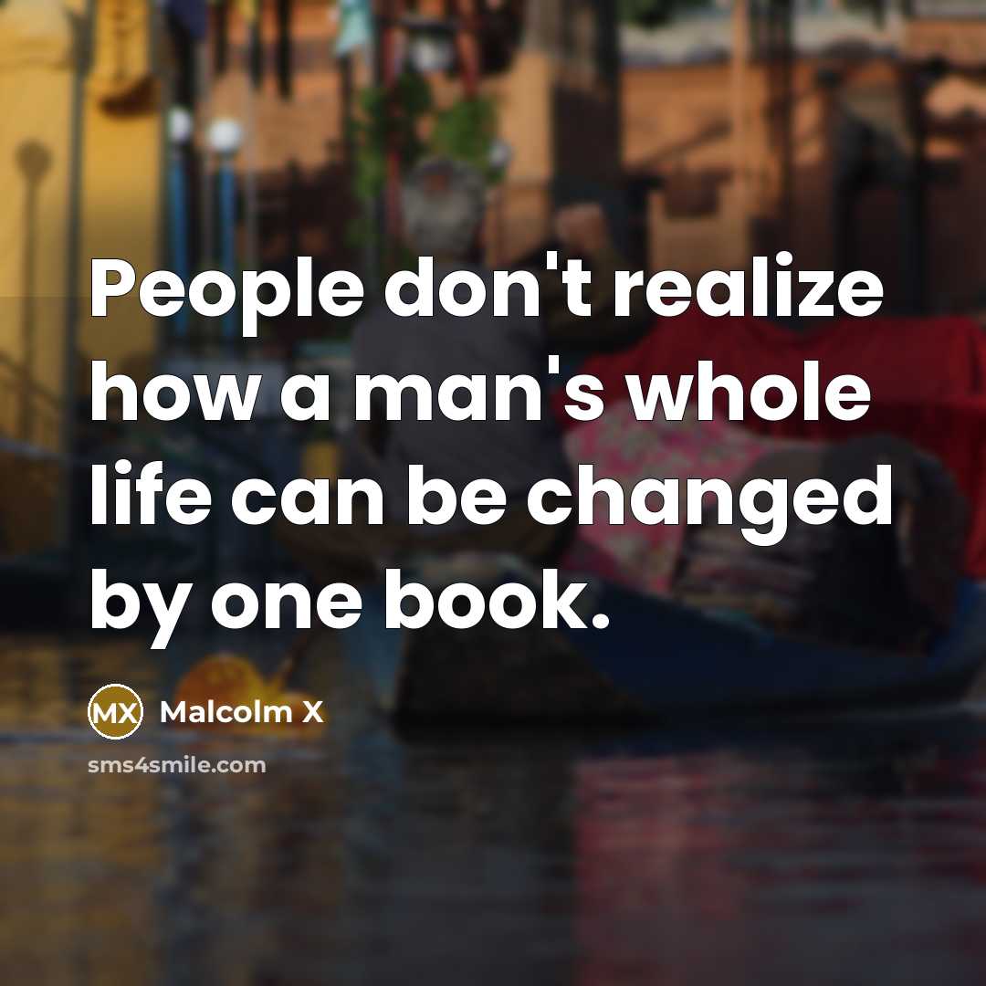 “People don't realize how a man's whole life can be changed by one book.” quote by Malcolm X