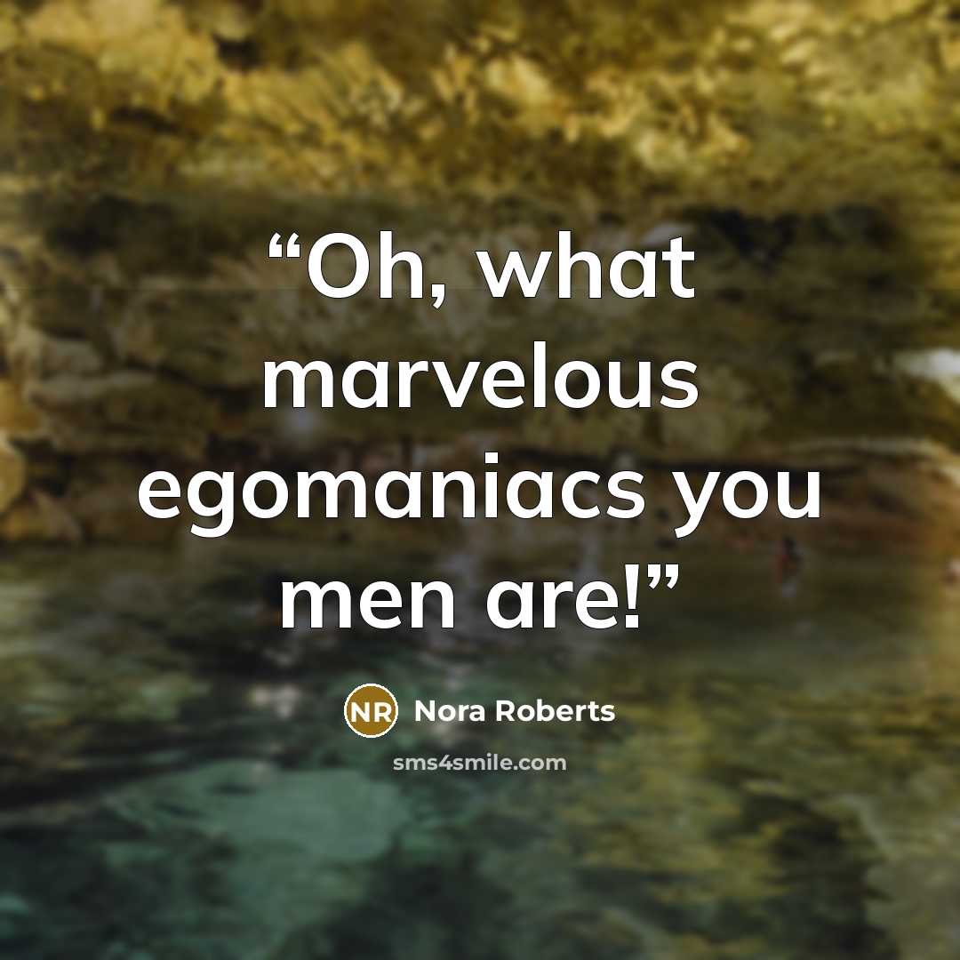 “Oh, what marvelous egomaniacs you men are!” quote by Nora Roberts
