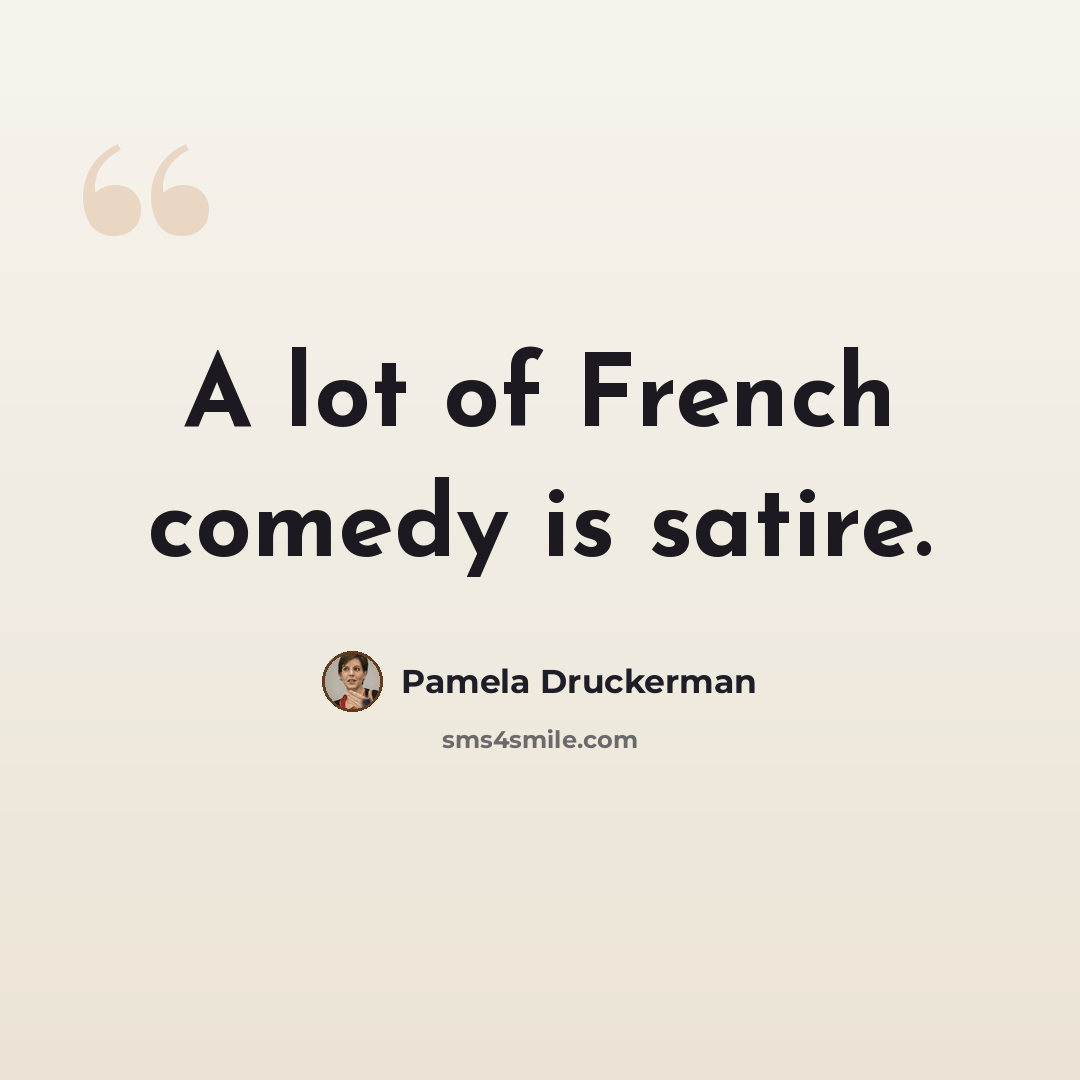 “A lot of French comedy is satire.” quote by Pamela Druckerman