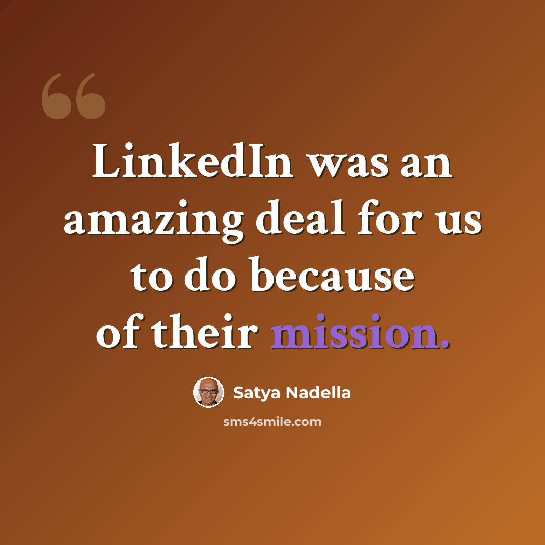 “LinkedIn was an amazing deal for us to do because of their mission.” quote by Satya Nadella