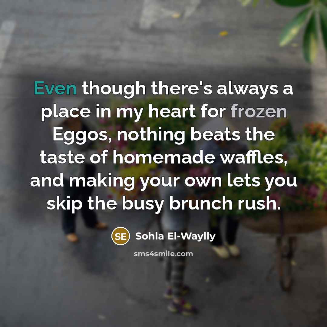 “Even though there's always a place in my heart for frozen Eggos, nothing beats the taste of homemade waffles, and making your own lets you skip the busy brunch rush.” quote by Sohla El-Waylly