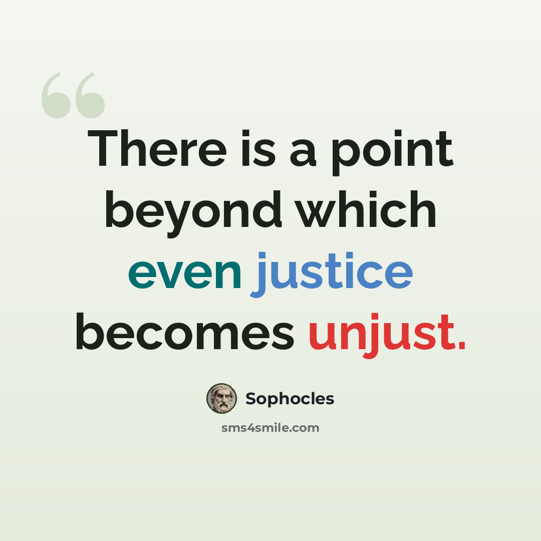 “There is a point beyond which even justice becomes unjust.” quote by Sophocles