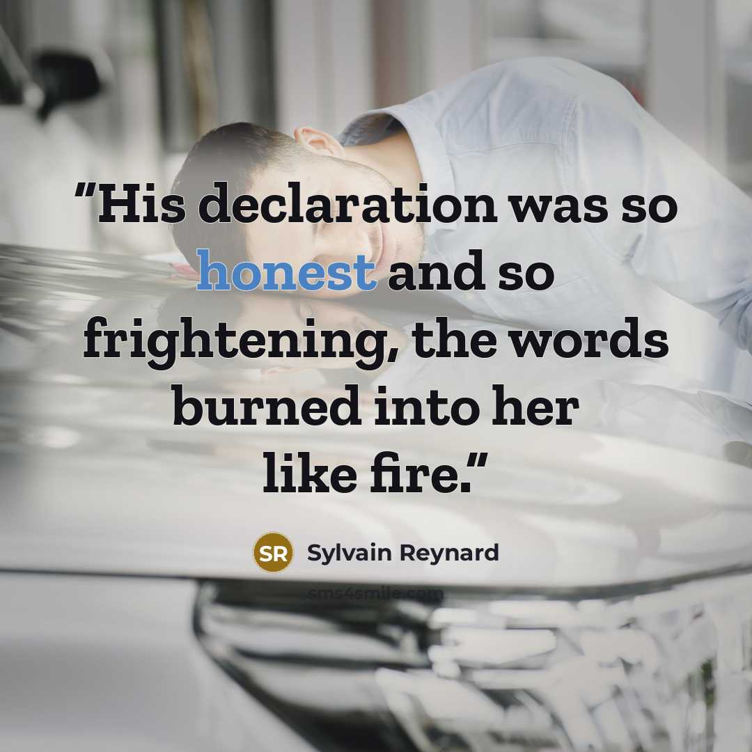 “His declaration was so honest and so frightening, the words burned into her like fire.” quote by Sylvain Reynard