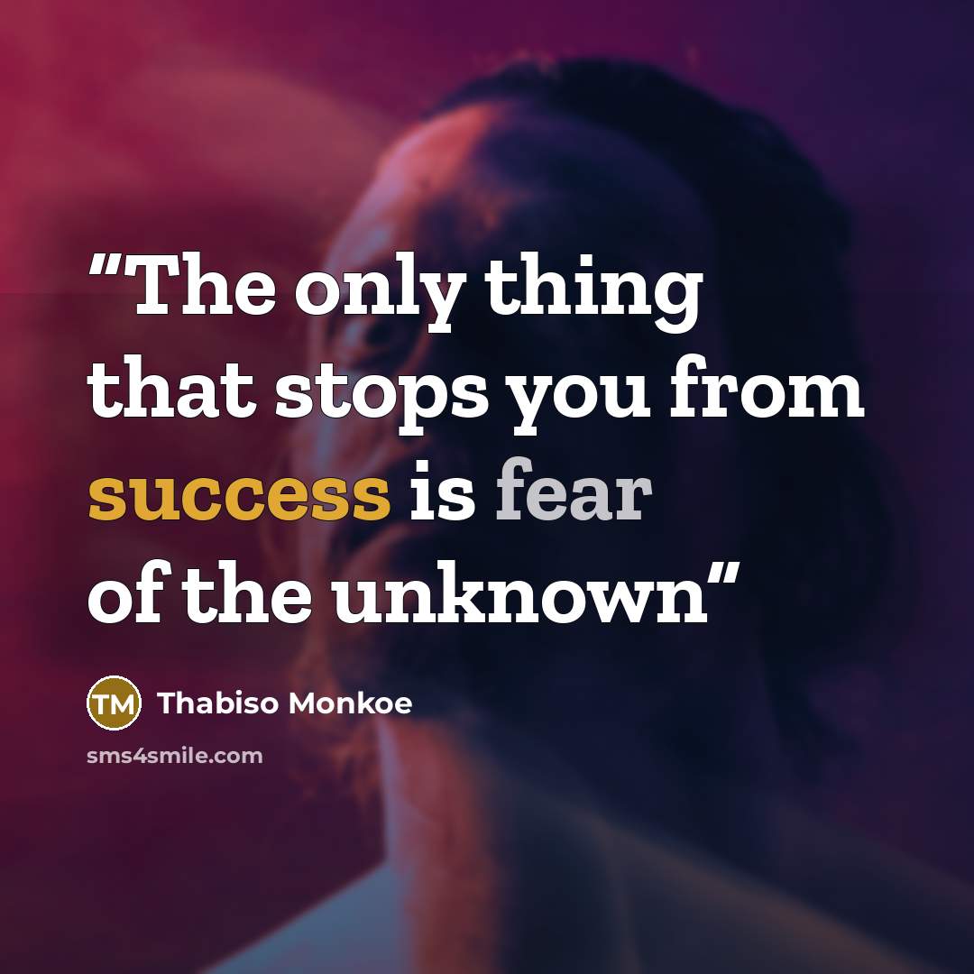 “The only thing that stops you from success is fear of the unknown” quote by Thabiso Monkoe