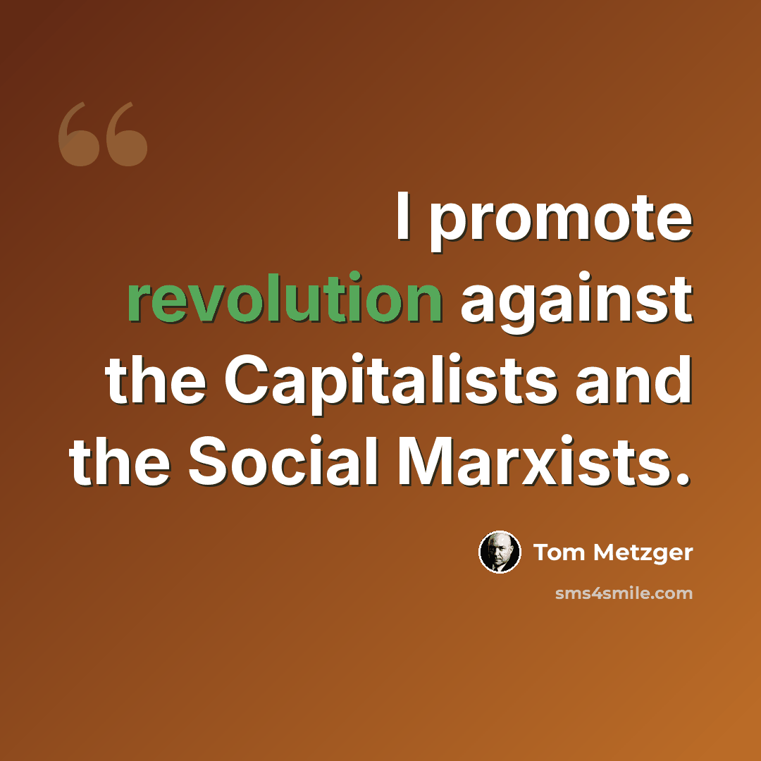 “I promote revolution against the Capitalists and the Social Marxists.” quote by Tom Metzger