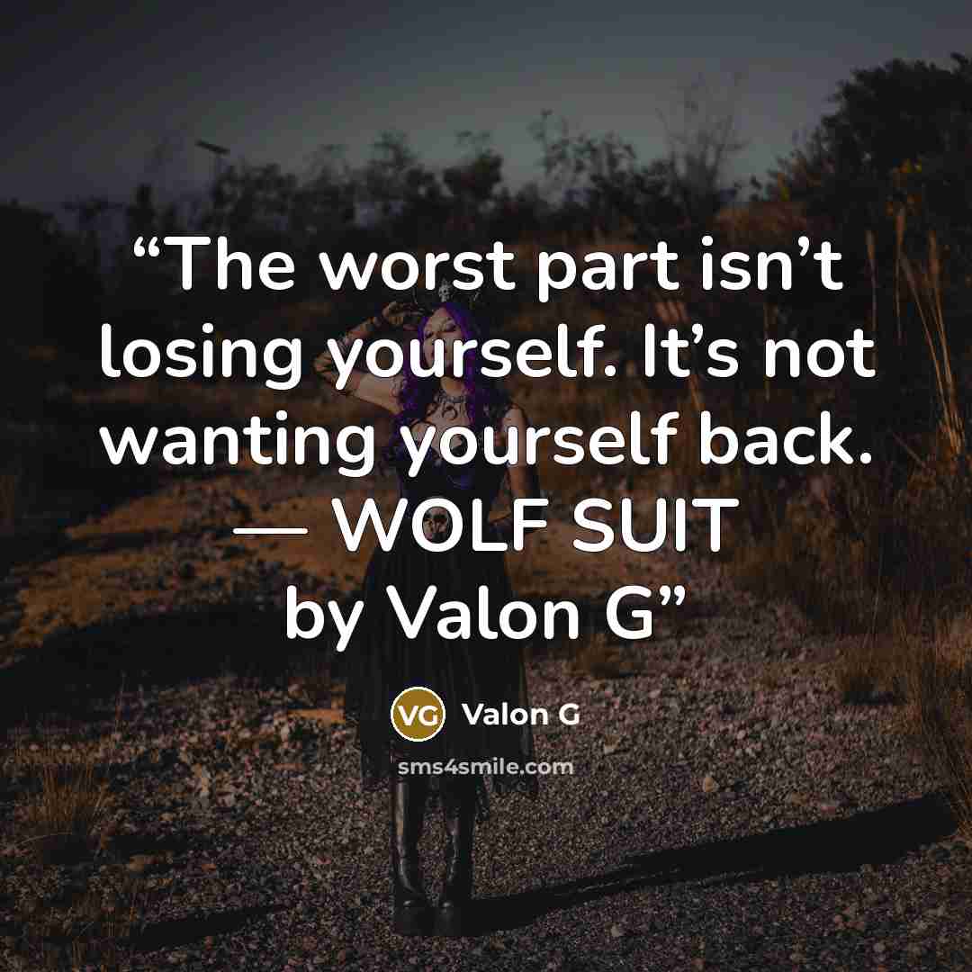 “The worst part isn’t losing yourself. It’s not wanting yourself back. — WOLF SUIT by Valon G” quote by Valon G