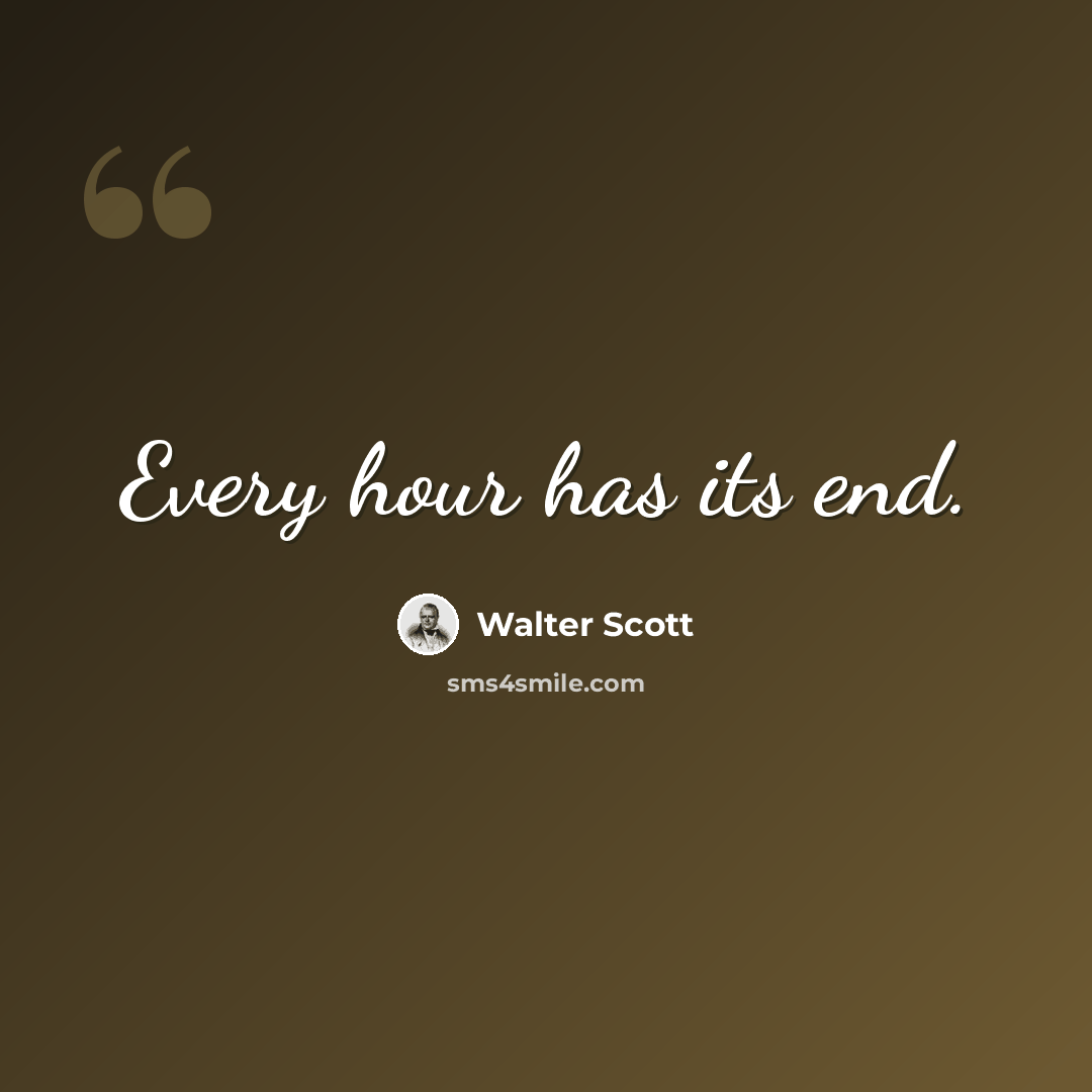 “Every hour has its end.” quote by Walter Scott