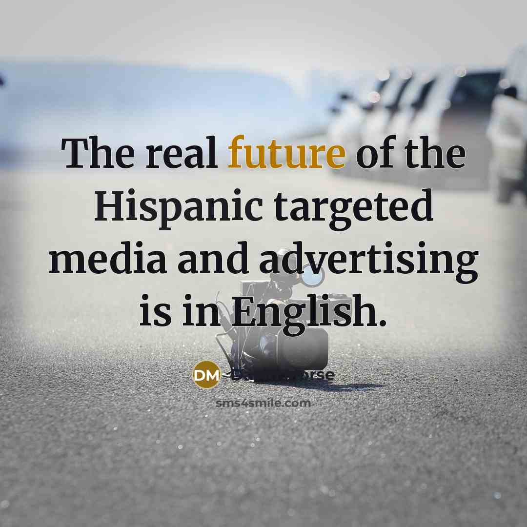 “The real future of the Hispanic targeted media and advertising is in English.” quote by David Morse