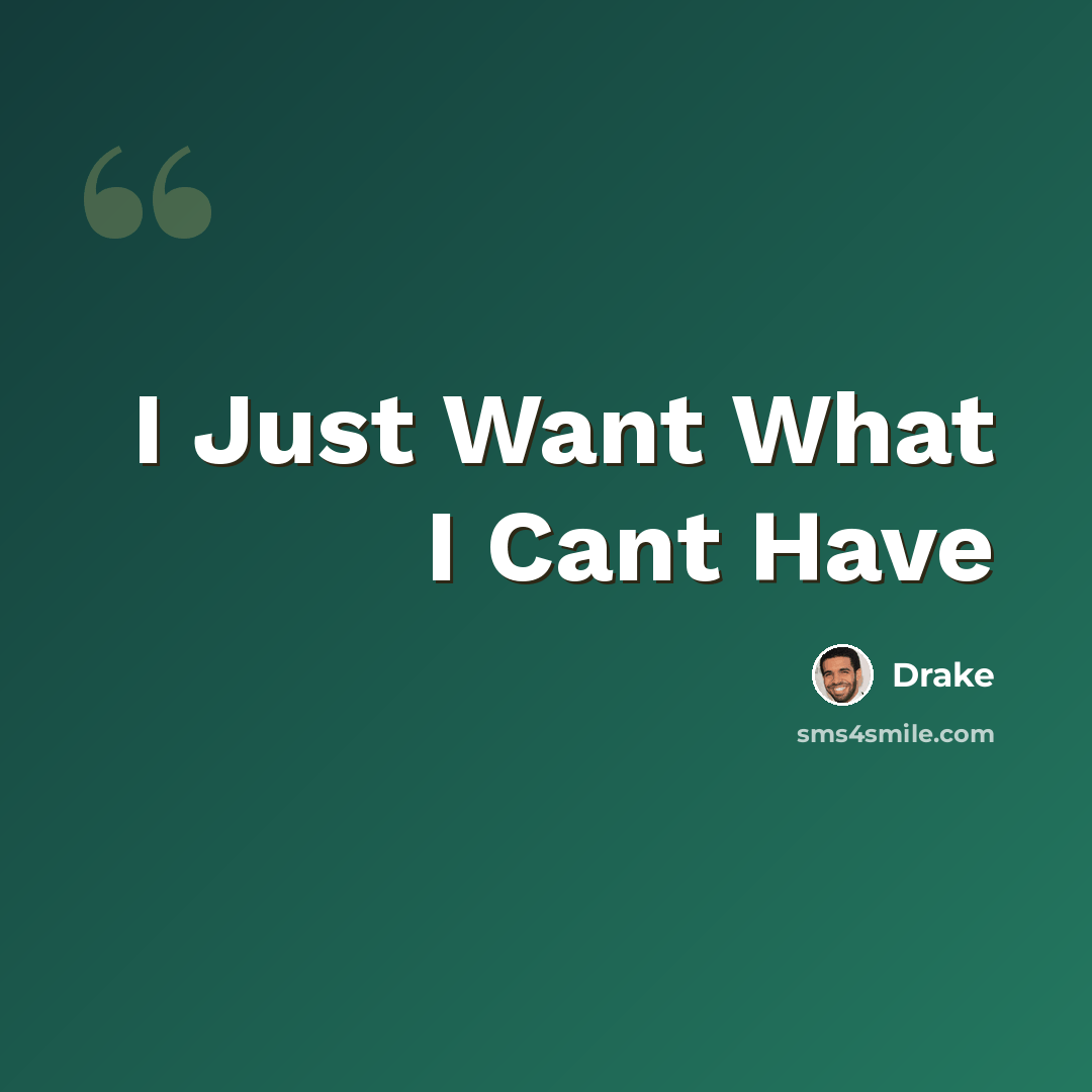 “I Just Want What I Cant Have” quote by Drake