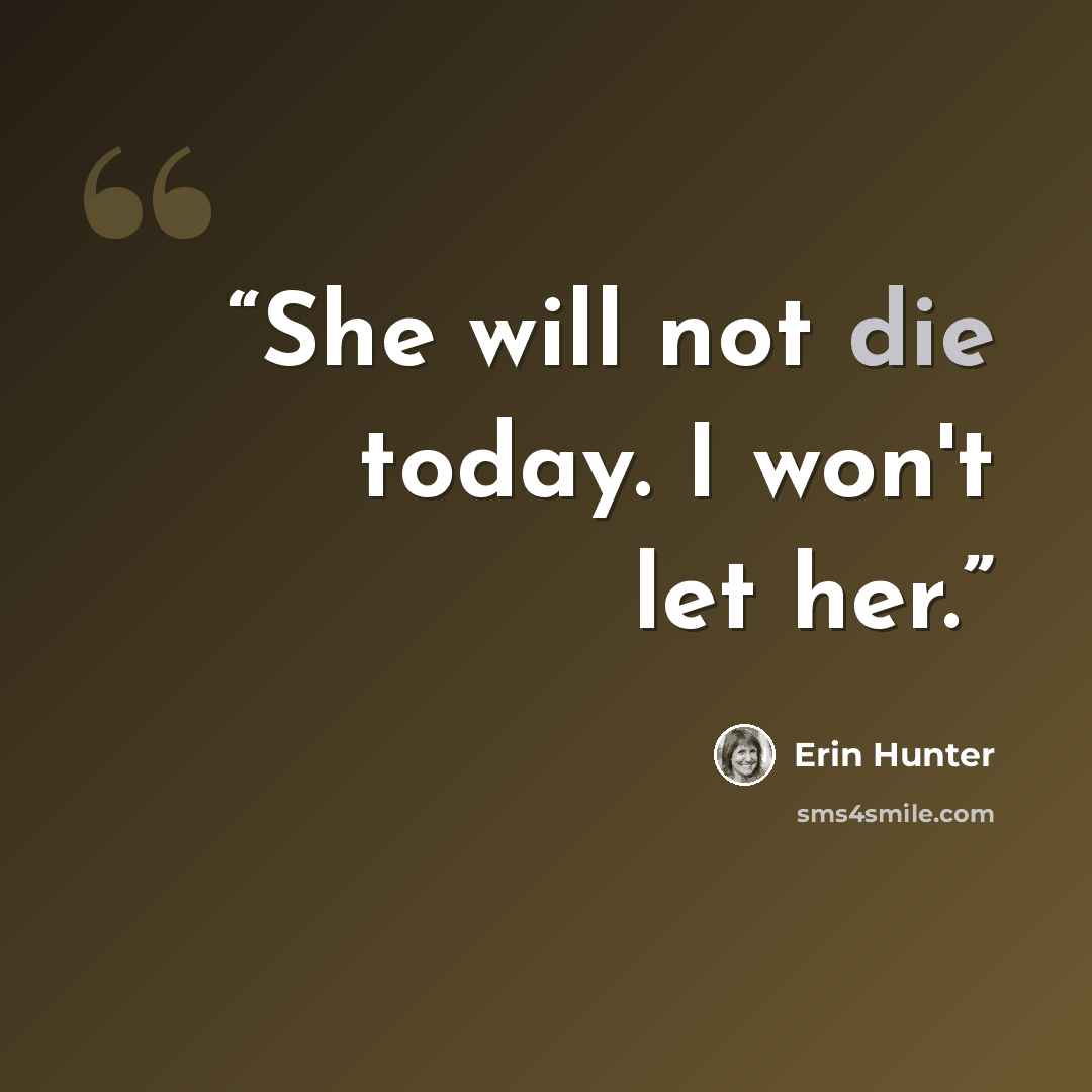 “She will not die today. I won't let her.” quote by Erin Hunter